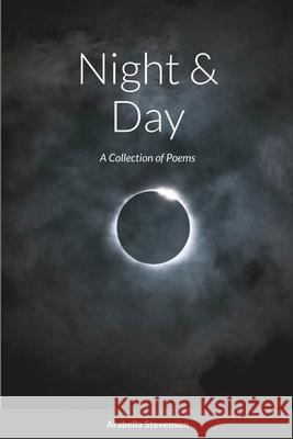 Night & Day: A Collection of Poems Stevenson, Arabella 9781716583971