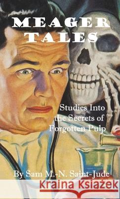 Meager Tales: Studies Into the Secrets of Forgotten Pulp Saint-Jude, Sam M. -N 9781716586927 Lulu.com