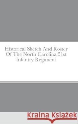 Historical Sketch And Roster Of The North Carolina 51st Infantry Regiment John C. Rigdon 9781716587153 Lulu.com