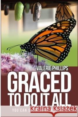Graced to Do It All: You Can Succeed at Anything Phillips, Valerie 9781716590924