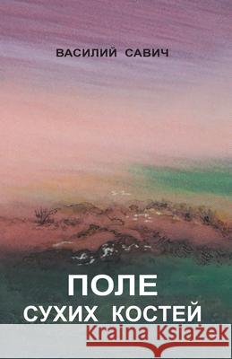 ПОЛЕ СУХИХ КОСТЕЙ: СБОРНИ Савич, 9781716592492 Lulu.com