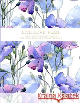 Live. Love. Plan.: Undated Weekly & Monthly Planner With Habits, Goals, and Gratitude Journaling Reznikova, Elena 9781716593079
