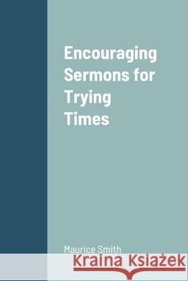 Encouraging Sermons for Trying Times Maurice Smith 9781716593390
