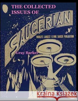 The Collected Issues of The Saucerian: World's Largest Flying Saucer Publication Barker, Gray 9781716594168