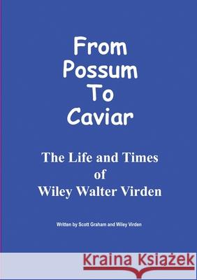 From Possum to Caviar: Life and Time of Wiley W. Virden Scott Graham 9781716595820 Lulu.com