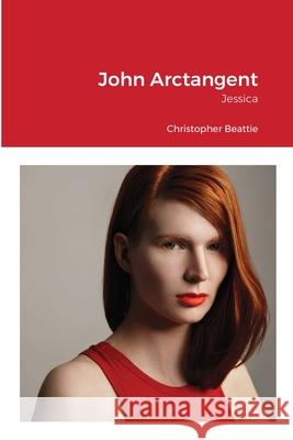 John Arctangent - Jessica Christopher Beattie 9781716597695 Lulu.com