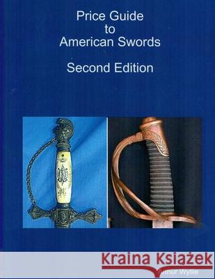 Price Guide to American Swords Wyllie, Arthur 9781716601057 LIGHTNING SOURCE UK LTD