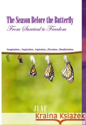 The Season Before the Butterfly: From Survival to Freedom Imagination... Inspiration.. Aspiration...Elevation...Manifestation June 9781716606250