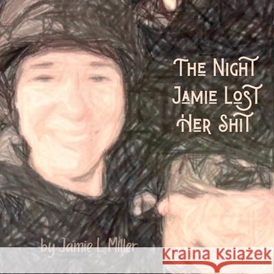 The Night Jamie Lost Her Shit Jamie L. Miller 9781716607318