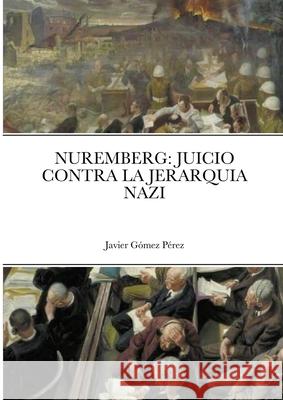 Nuremberg: Juicio Contra La Jerarquia Nazi Javier Gome 9781716607622 Lulu.com
