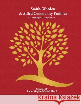 Smith, Worden & Allied Community Families: A Genealogical Compilation Wayland-Smith Hatch, Laura 9781716608483