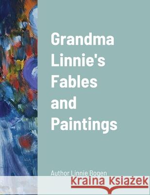 Grandma Linnie's Fables and Paintings Bogen, Linnie 9781716608995