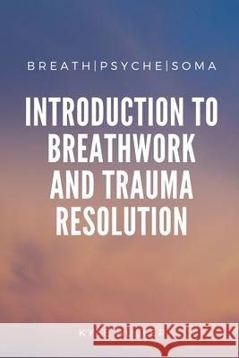 BreathPsycheSoma: A Clinical Introduction to Breathwork and Trauma Resolution Buller, Kyle 9781716609459