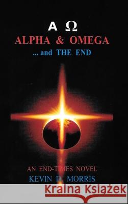 Alpha & Omega - and The End Kevin Morris 9781716610011