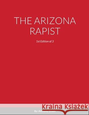 The Arizona Rapist Anthony Green 9781716610240