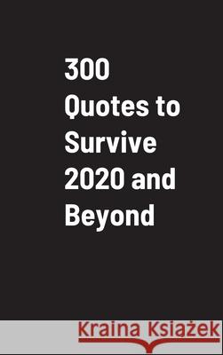 300 Quotes to Survive 2020 and Beyond Dan Ringo 9781716610653 Lulu.com