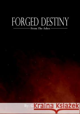 Forged Destiny: From the Ashes George Plumley 9781716612855 Lulu.com