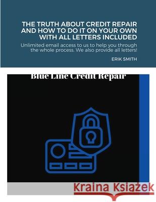 The truth about credit repair and how to do it on your own with all letters included: We discuss how to repair your credit, the truth about credit rep Smith, Erik 9781716614484 Lulu.com