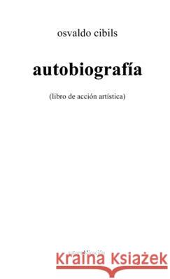 autobiografía: (libro de acción artística) Cibils, Osvaldo 9781716614583 Lulu.com