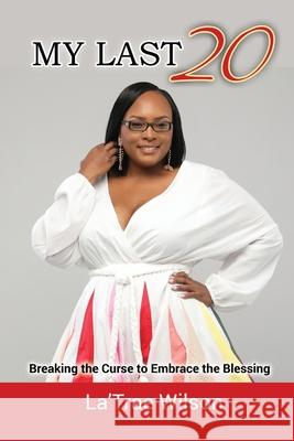 My Last 20: Breaking the Curse to Embrace the Blessing Wilson, La'trae 9781716615634 Lulu.com