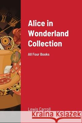 Alice in Wonderland Collection: All Four Books Carroll, Lewis 9781716616440