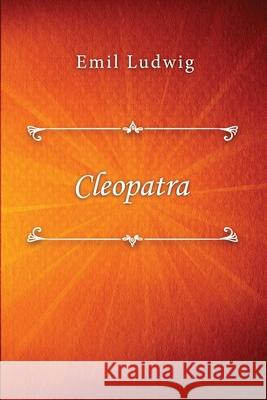 Cleopatra: The Story of a Queen Ludwig, Emil 9781716617140 Lulu.com