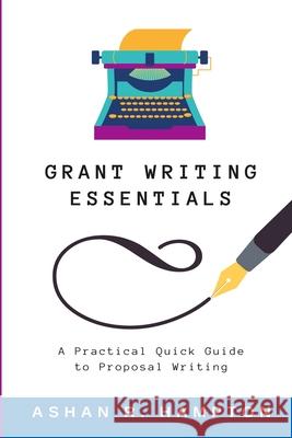 Grant Writing Essentials: A Practical Quick Guide to Proposal Writing Hampton, Ashan 9781716618895