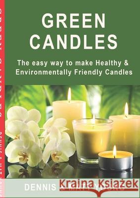 Green Candles: The easy way to make Healthy & Environmentally Friendly Candles Young, Dennis 9781716619533 Lulu.com