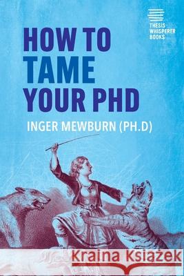 How to Tame your PhD: (second edition) Mewburn, Inger 9781716622267 Lulu.com