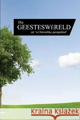 Die Geesteswêreld: 'n Christelike Perspektief Putter, Johan 9781716625480