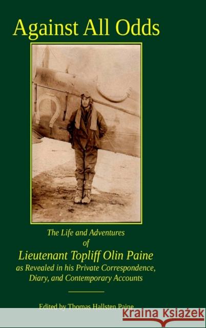 Against All Odds: The Life and Adventures of Lieutenant Topliff Olin Paine as Revealed in his Private Correspondence, Diary, and Contemp Thomas Paine 9781716626067 Lulu.com