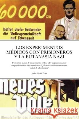 Los Experimentos Medicos Con Prisioneros Y La Eutanasia Nazi: Un completo análisis de los experimentos médicos sobre los prisioneros en los campos de Gomez Perez, Javier 9781716627026