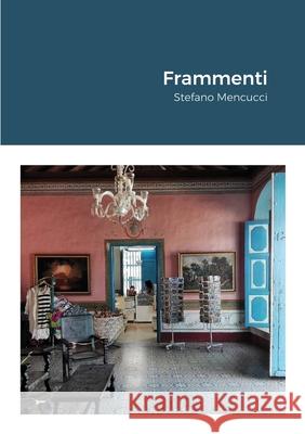 Frammenti Stefano Mencucci, Luigina Baldassarre, Emiliano Mencucci 9781716631917 Lulu.com