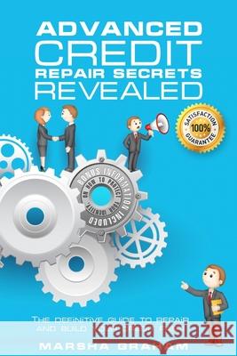 Advanced Credit Repair Secrets Revealed: The Definitive Guide to Repair and Build Your Credit Fast Graham, Marsha 9781716632204 Lulu.com