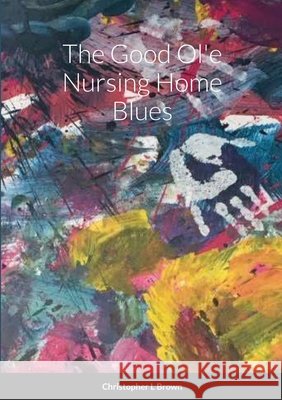 The Good Ol'e Nursing Home Blues Chris Brown 9781716633058