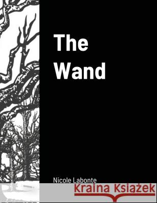 The Wand Nicole LaBonte 9781716633386 Lulu.com