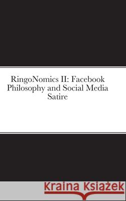 RingoNomics II: Facebook Philosophy and Social Media Satire Dan Ringo 9781716633621 Lulu.com