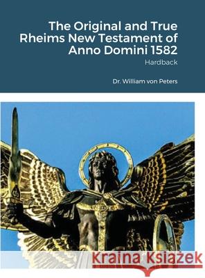 The Original and True Rheims New Testament of Anno Domini 1582: Hardback Von Peters, William 9781716634086