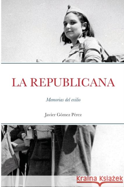 La Republicana: Memorias del exilio Gomez Perez, Javier 9781716637179 Lulu.com