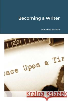 Becoming a Writer Dorothea Brande Piotr Obminski 9781716637421 Lulu.com