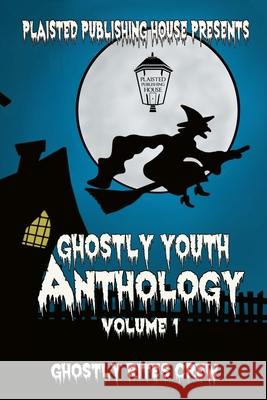 Ghostly Youth Anthology - Volume One: Plaisted Publishing House Presents Rites Crew, Ghostly 9781716642135 Lulu.com