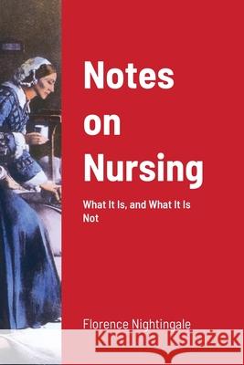 Notes on Nursing: What It Is, and What It Is Not Nightingale, Florence 9781716642180 Lulu.com