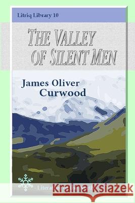 The Valley of Silent Men James Oliver Curwood 9781716642197 Lulu.com