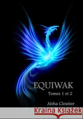 Equiwak: Tomes 1 &2: Tomes 1 et 2 Cloutier, Aïsha 9781716643491 Lulu.com