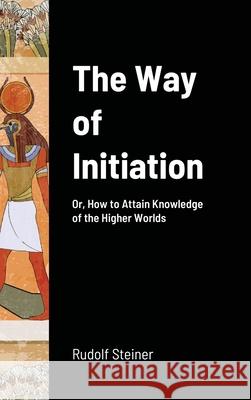 The Way of Initiation Rudolf Steiner 9781716645044 Lulu.com