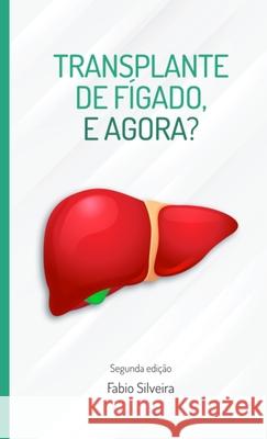 Transplante de fígado, e agora?: Guia para pacientes em lista de espera para transplante de fígado. Silveira, Fábio 9781716646584 Lulu.com