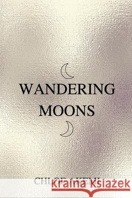 Wandering Moons Chloe Akemi 9781716647031 Lulu.com