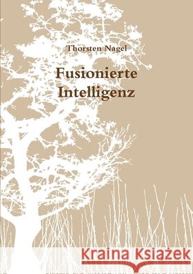 Fusionierte Intelligenz Thorsten Nagel 9781716648601 Lulu.com