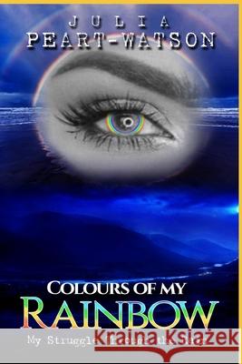 Colours of my Rainbow: My struggles through the Rain Julia Peart-Watson 9781716650673 Julia Peart-Watson