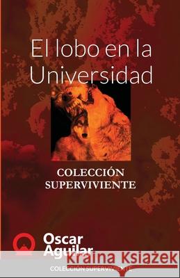 El lobo en la Universidad: Colección Superviviente Aguilar, Oscar 9781716652271 Lulu.com